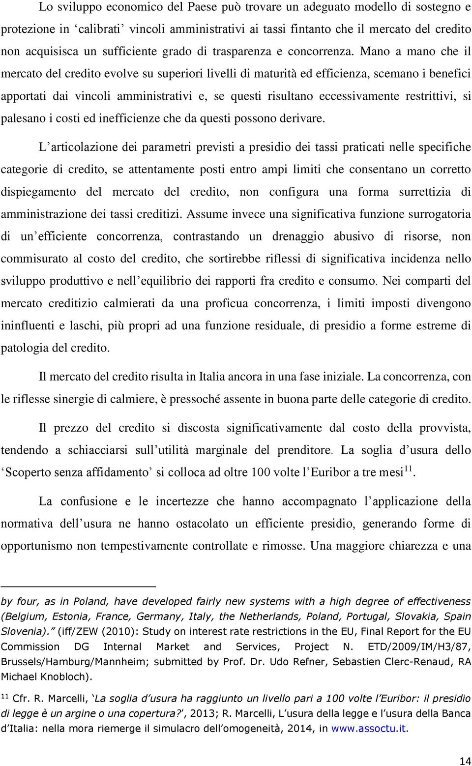 Mano a mano che il mercato del credito evolve su superiori livelli di maturità ed efficienza, scemano i benefici apportati dai vincoli amministrativi e, se questi risultano eccessivamente