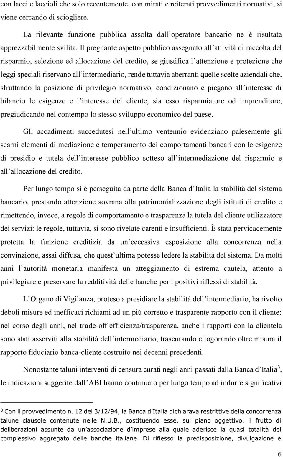 Il pregnante aspetto pubblico assegnato all attività di raccolta del risparmio, selezione ed allocazione del credito, se giustifica l attenzione e protezione che leggi speciali riservano all