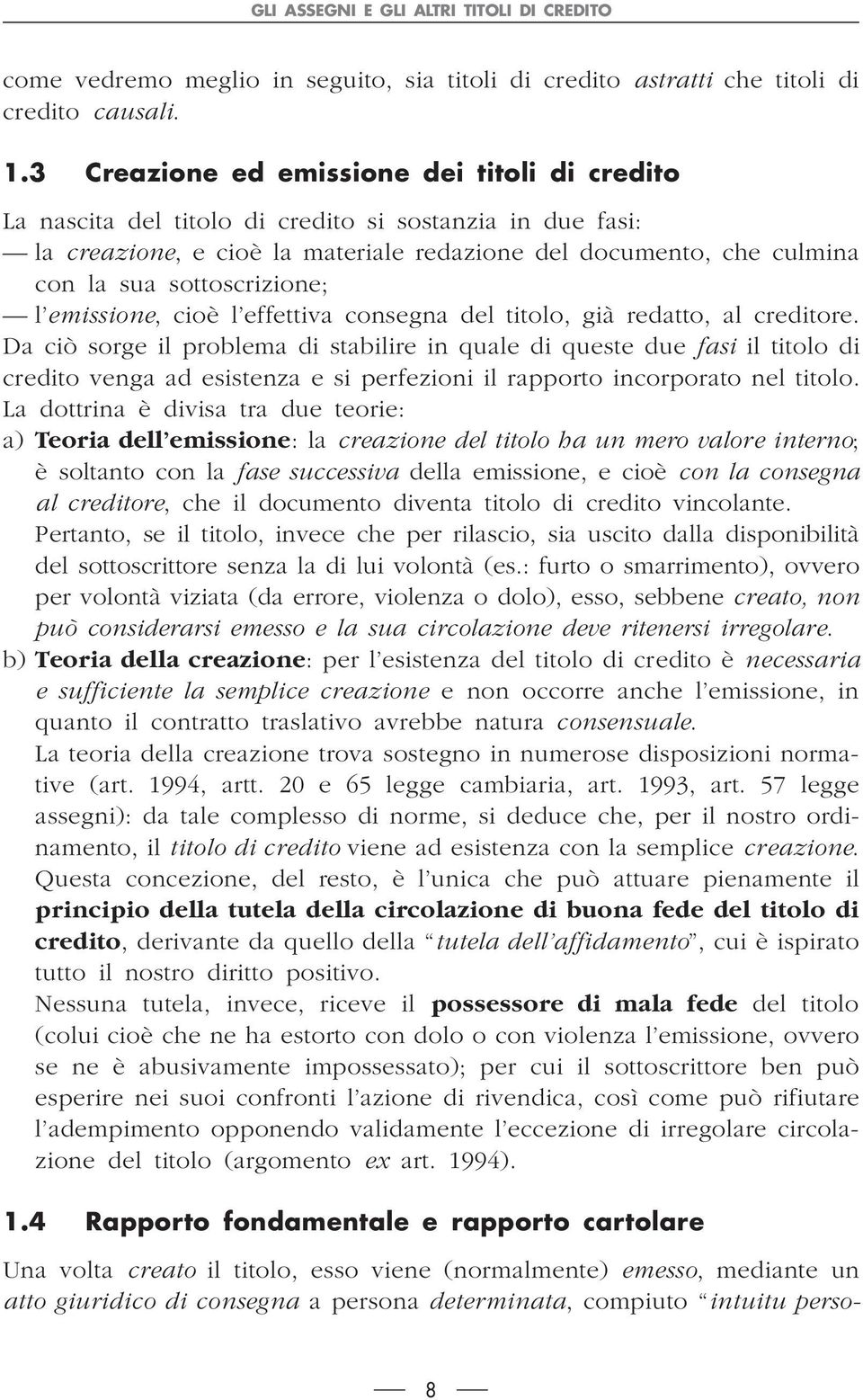 sottoscrizione; l emissione, cioè l effettiva consegna del titolo, già redatto, al creditore.