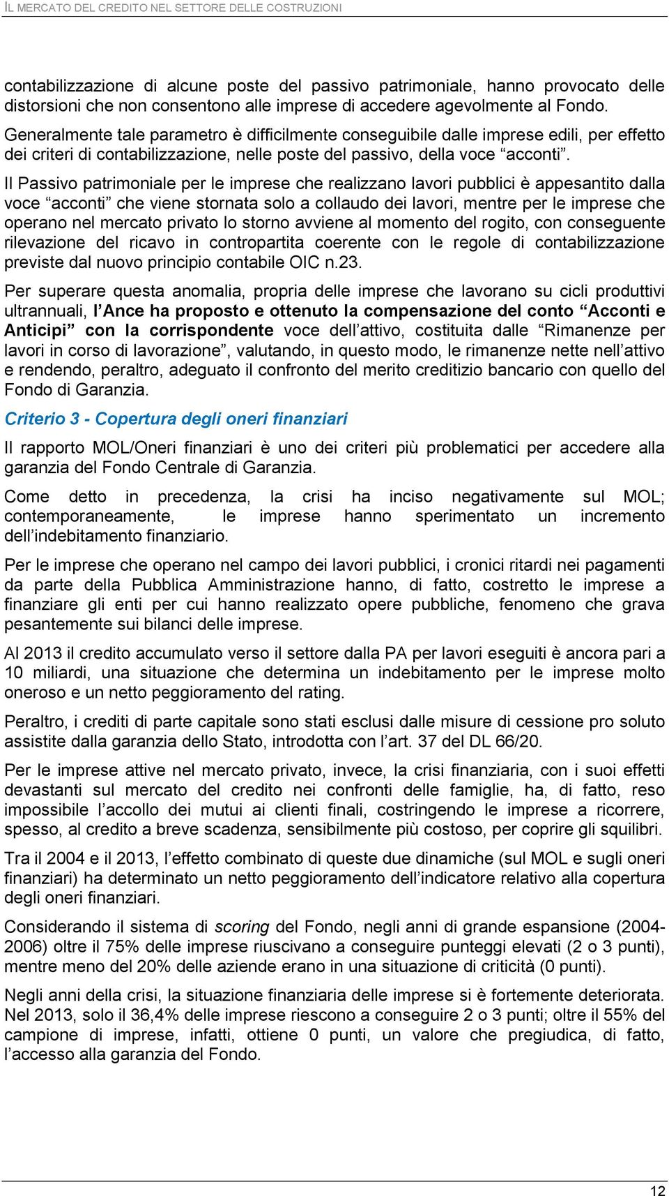 Il Passivo patrimoniale per le imprese che realizzano lavori pubblici è appesantito dalla voce acconti che viene stornata solo a collaudo dei lavori, mentre per le imprese che operano nel mercato