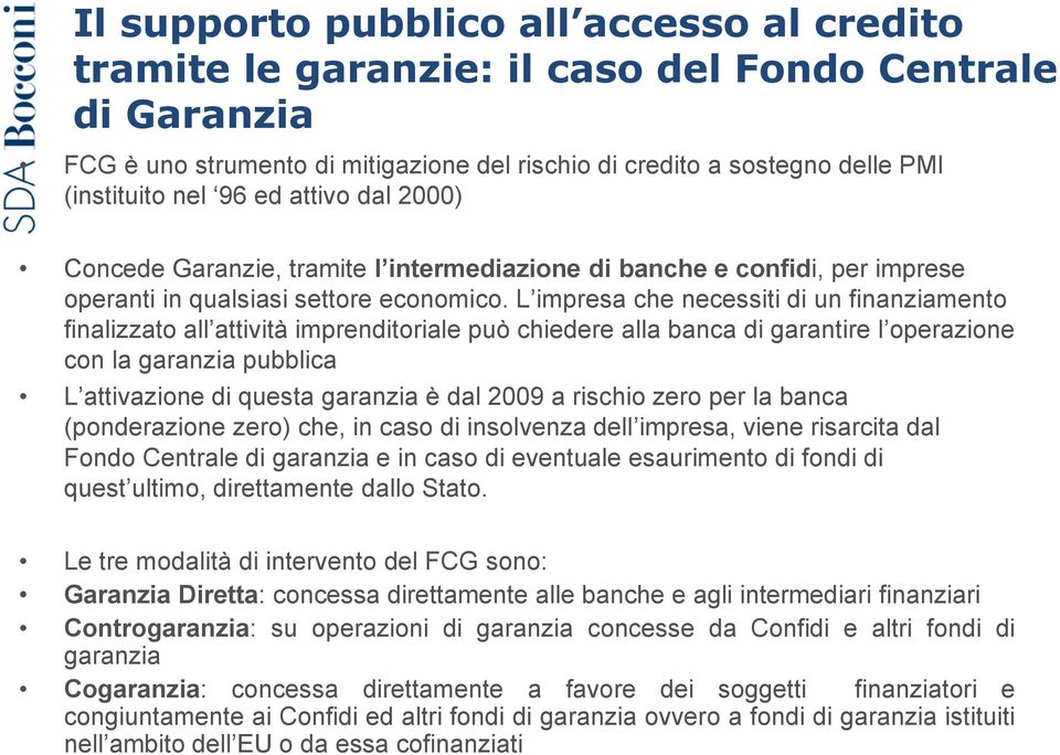 L impresa che necessiti di un finanziamento finalizzato all attività imprenditoriale può chiedere alla banca di garantire l operazione con la garanzia pubblica L attivazione di questa garanzia è dal