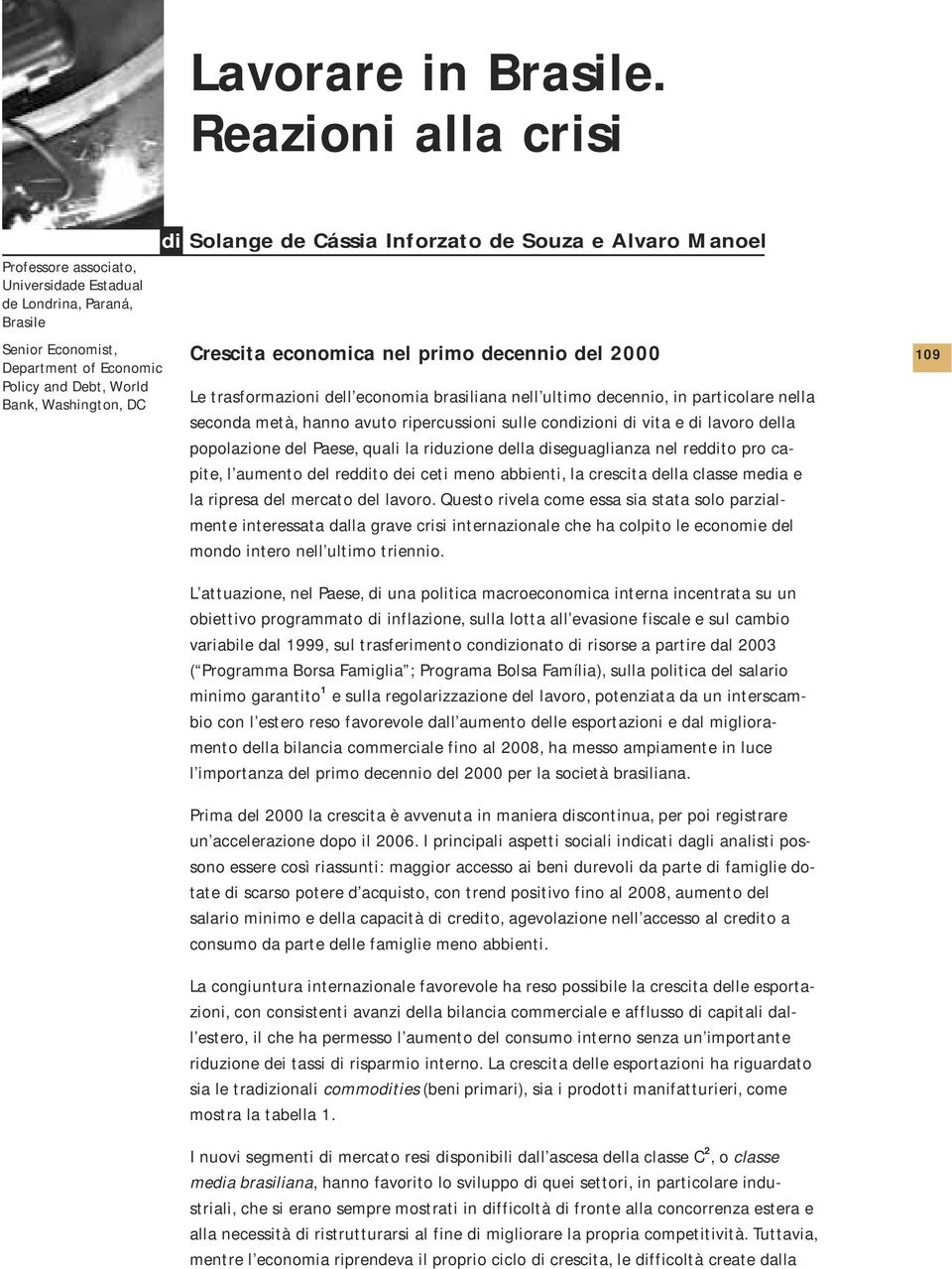 Inforzato de Souza e Avaro Manoe Crescita economica ne primo decennio de 2000 Le trasformazioni de economia brasiiana ne utimo decennio, in particoare nea seconda metà, hanno avuto ripercussioni sue