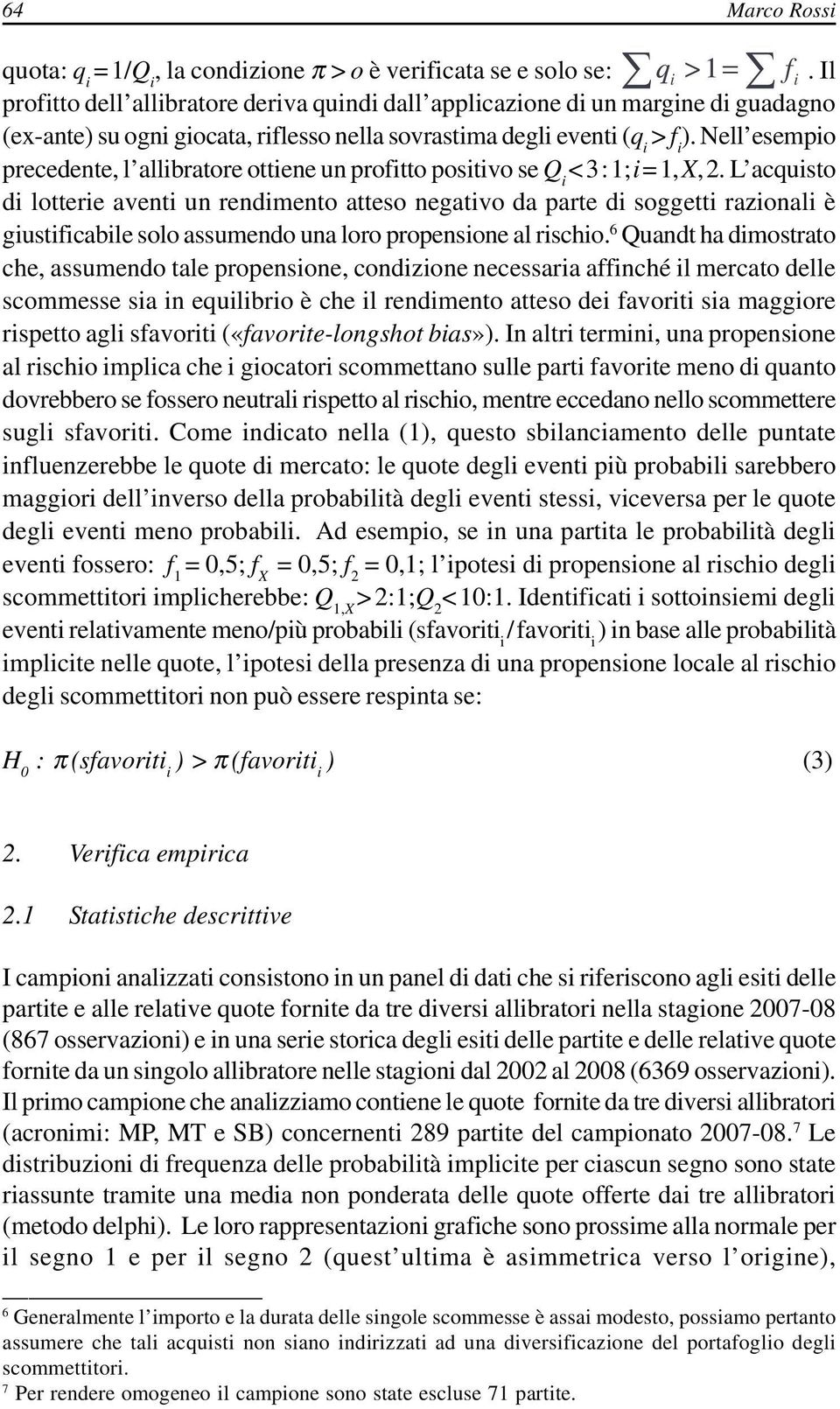 Nell esempio precedente, l allibratore ottiene un profitto positivo se Q i < 3 : 1; i = 1, X, 2.