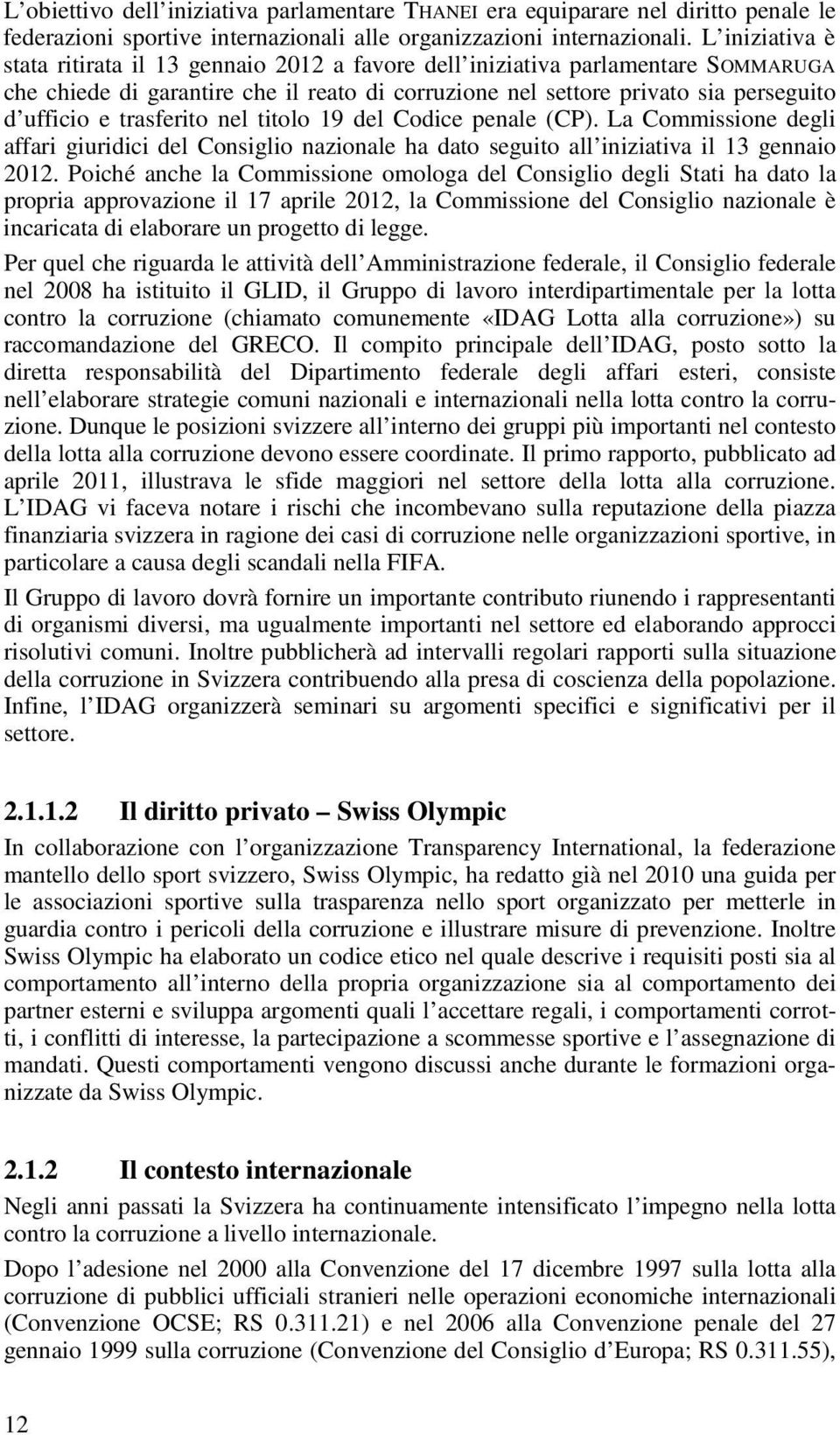 trasferito nel titolo 19 del Codice penale (CP). La Commissione degli affari giuridici del Consiglio nazionale ha dato seguito all iniziativa il 13 gennaio 2012.