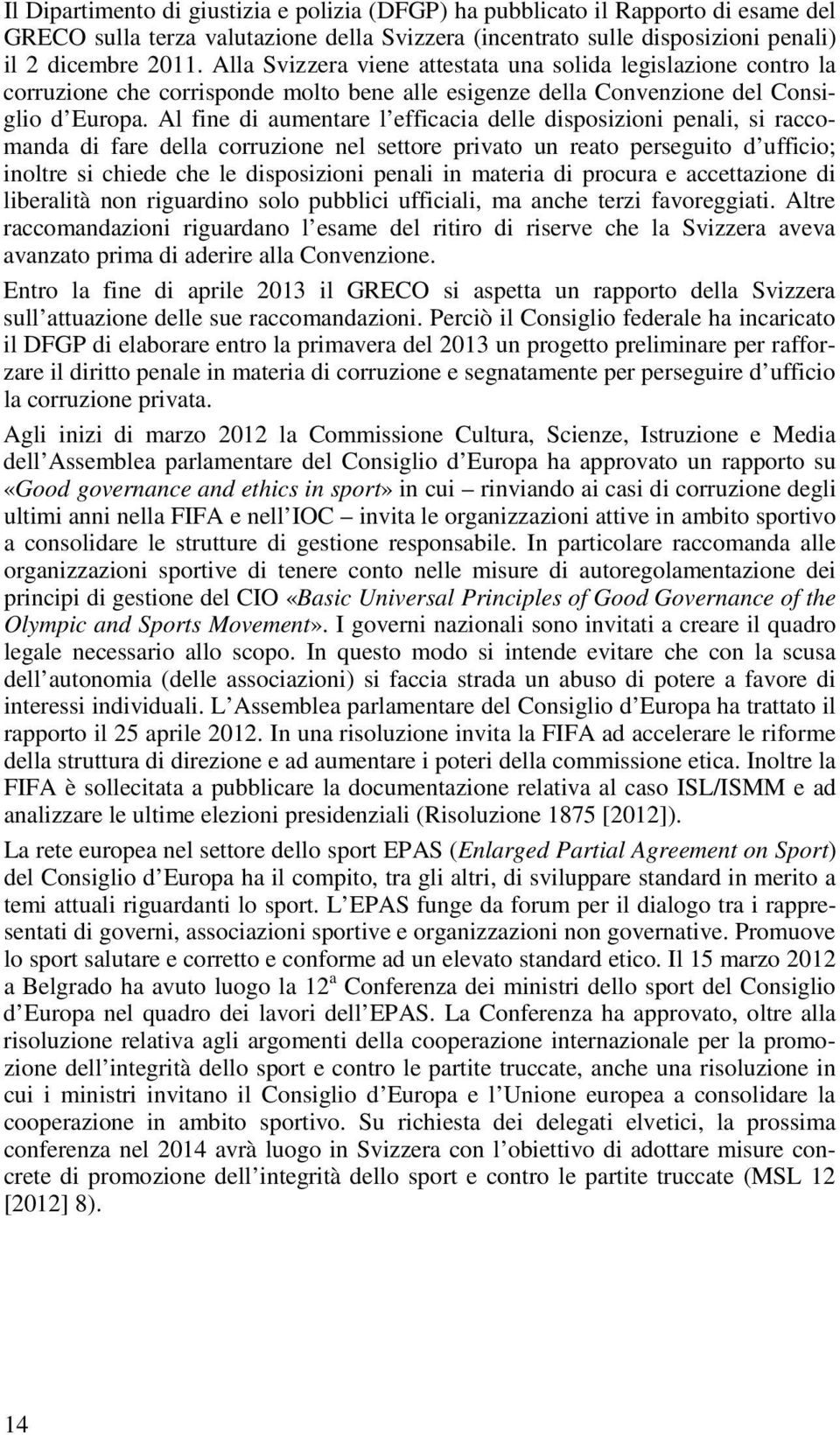 Al fine di aumentare l efficacia delle disposizioni penali, si raccomanda di fare della corruzione nel settore privato un reato perseguito d ufficio; inoltre si chiede che le disposizioni penali in