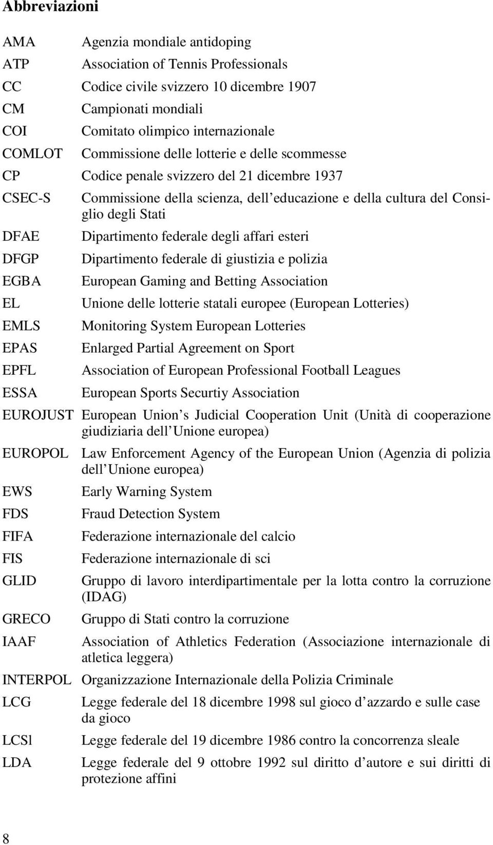 Consiglio degli Stati Dipartimento federale degli affari esteri Dipartimento federale di giustizia e polizia European Gaming and Betting Association Unione delle lotterie statali europee (European