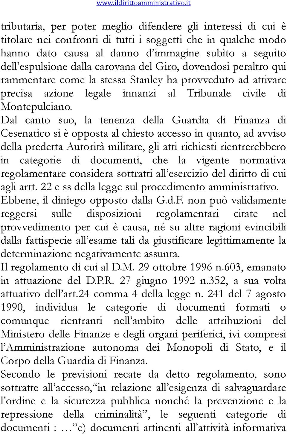 Dal canto suo, la tenenza della Guardia di Finanza di Cesenatico si è opposta al chiesto accesso in quanto, ad avviso della predetta Autorità militare, gli atti richiesti rientrerebbero in categorie