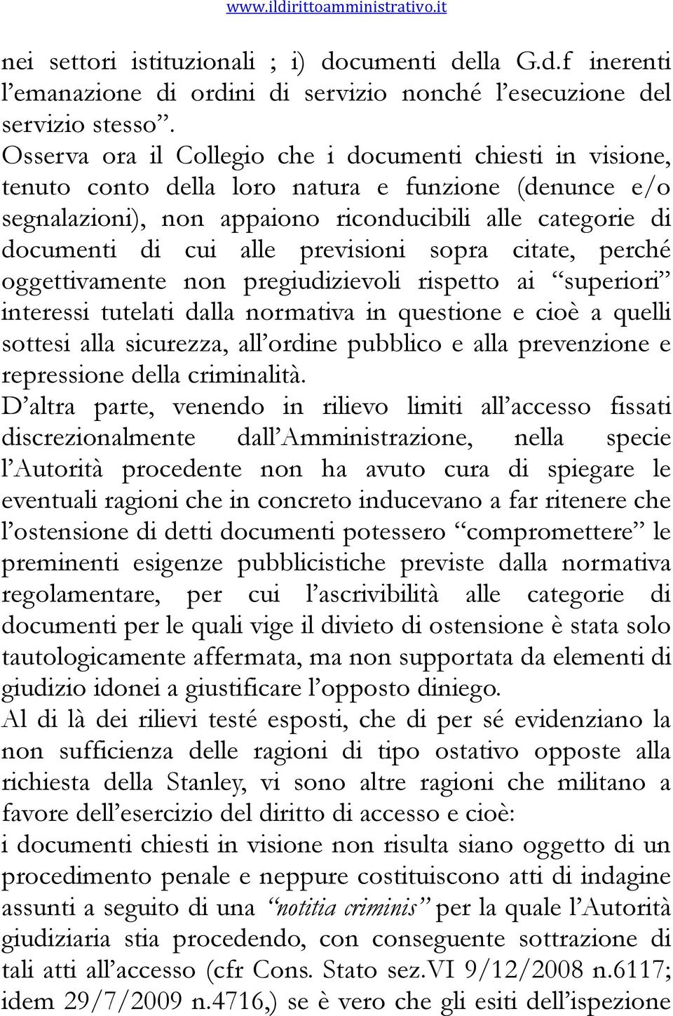 previsioni sopra citate, perché oggettivamente non pregiudizievoli rispetto ai superiori interessi tutelati dalla normativa in questione e cioè a quelli sottesi alla sicurezza, all ordine pubblico e