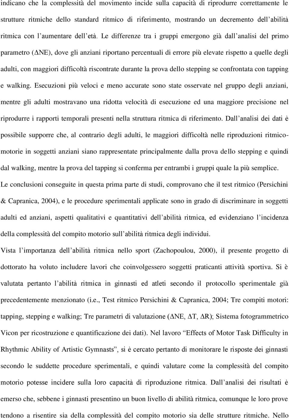 Le differenze tra i gruppi emergono già dall analisi del primo parametro (ΔNE), dove gli anziani riportano percentuali di errore più elevate rispetto a quelle degli adulti, con maggiori difficoltà