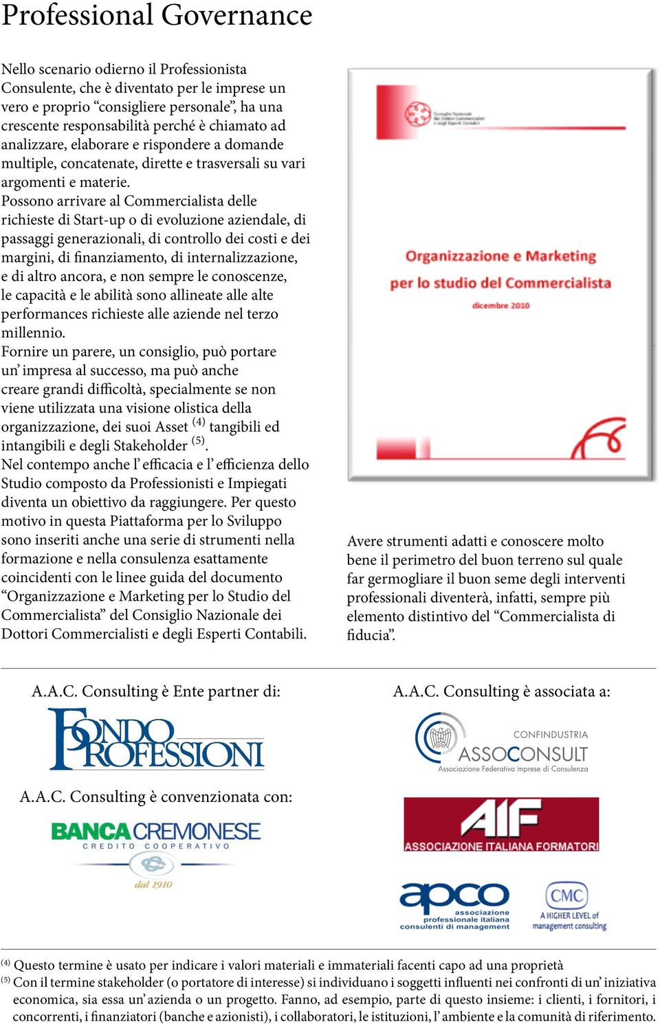 Possono arrivare al Commercialista delle richieste di Start-up o di evoluzione aziendale, di passaggi generazionali, di controllo dei costi e dei margini, di finanziamento, di internalizzazione, e di