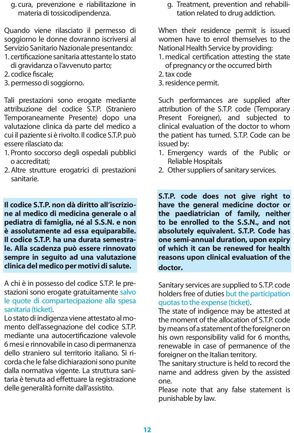 (Straniero Temporaneamente Presente) dopo una valutazione clinica da parte del medico a cui il paziente si è rivolto. Il codice S.T.P. può essere rilasciato da: 1.