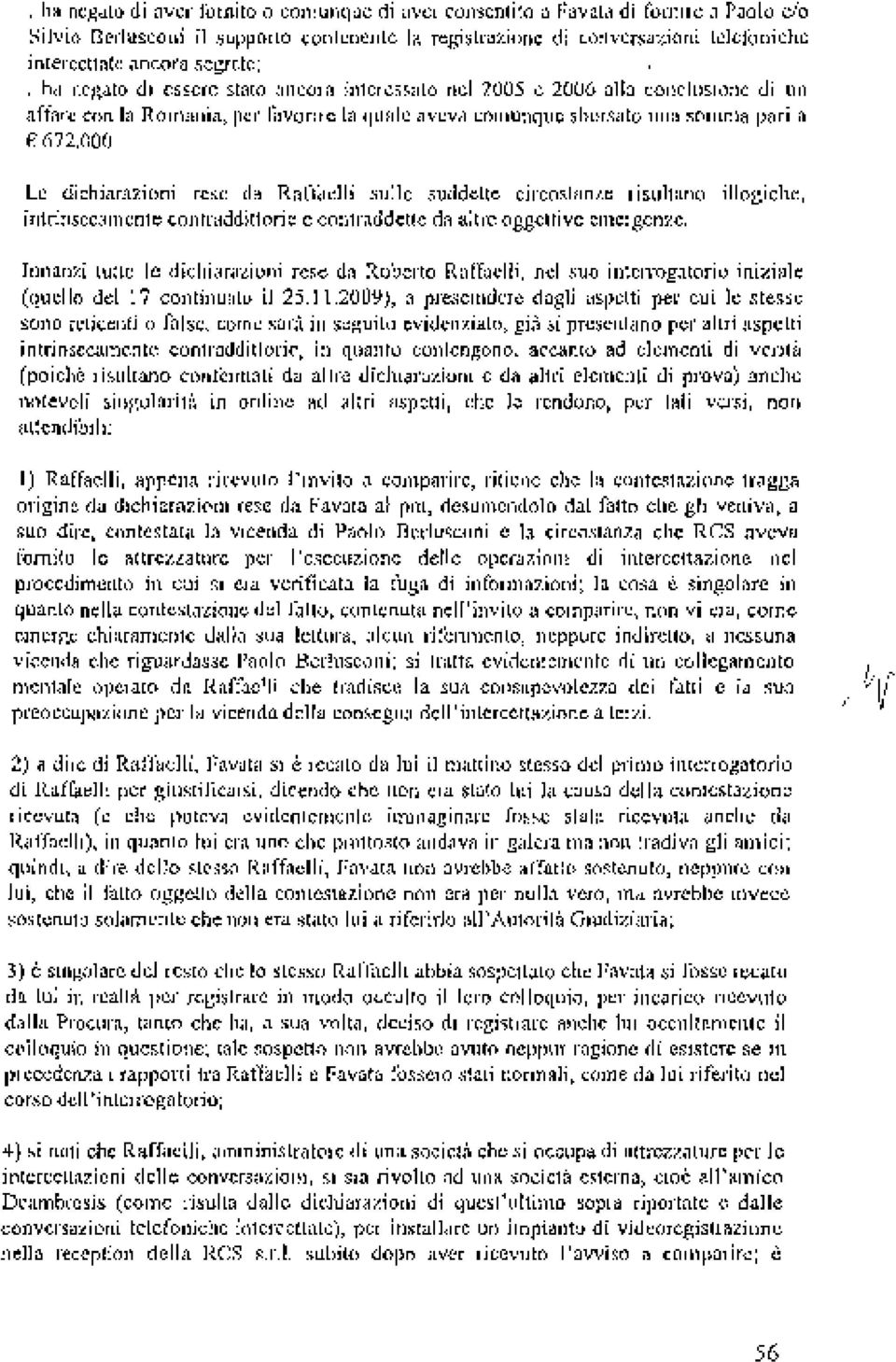 Le dichiarazioni rese da Raffaelli sulle suddette circostanze risultano illogiche, intrinsecamente contraddittorie e contraddette da altre oggettive emergenze.