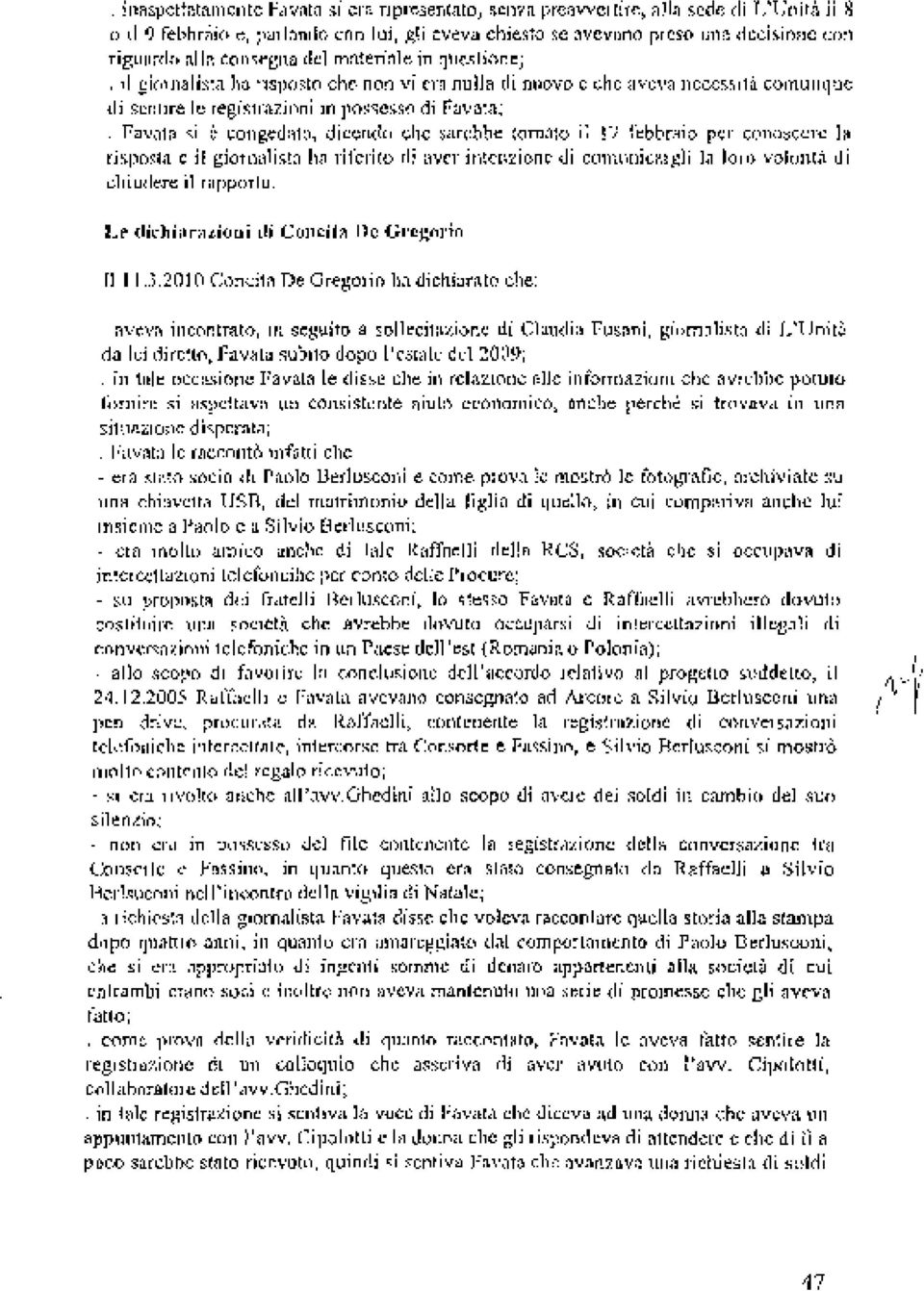 Favata si è congedato, dicendo che sarebbe tornato il 17 febbraio per conoscere la risposta e il giornalista ha riferito di aver intenzione di comunicargli la loro volontà di chiudere il rapporto.