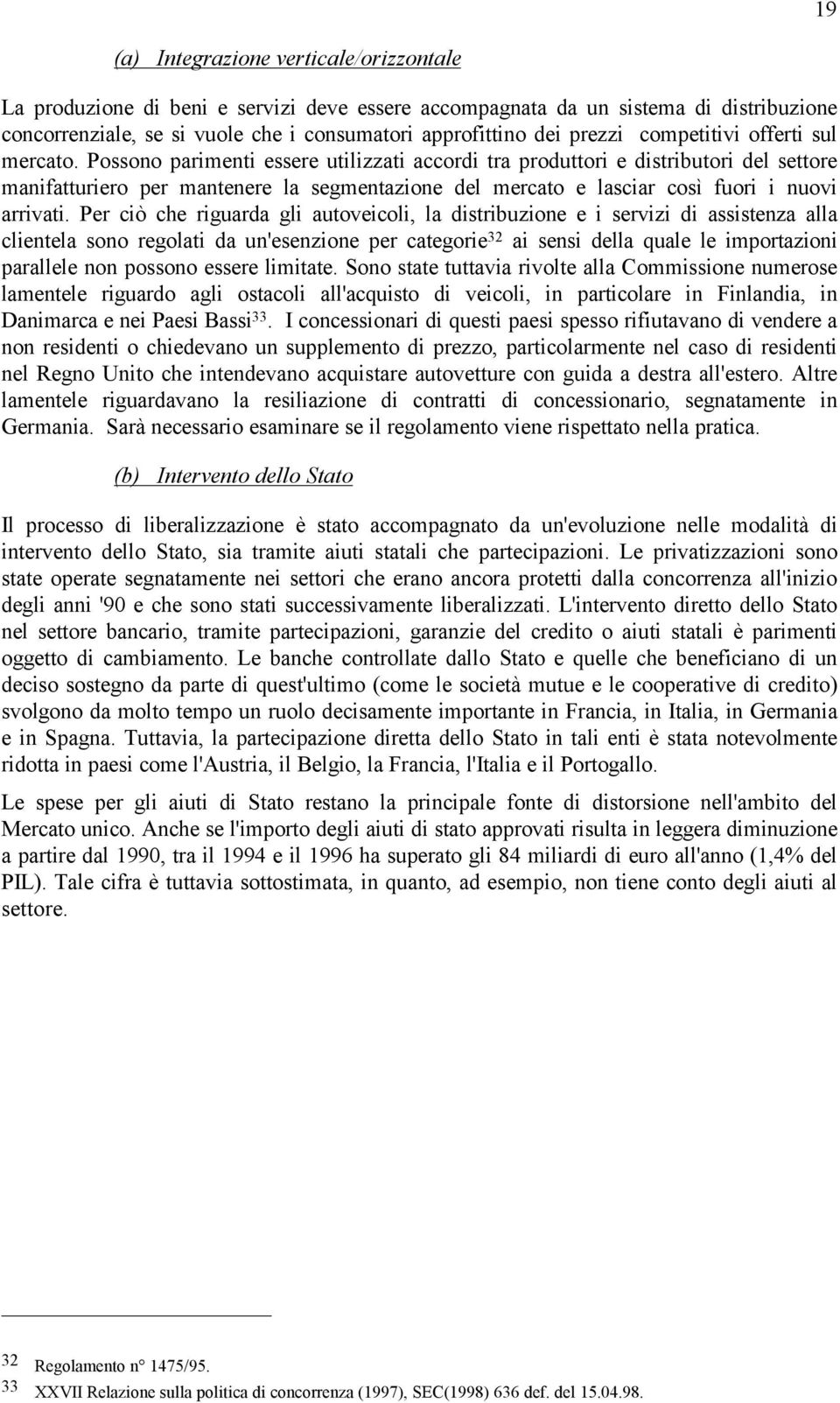 Possono parimenti essere utilizzati accordi tra produttori e distributori del settore manifatturiero per mantenere la segmentazione del mercato e lasciar così fuori i nuovi arrivati.