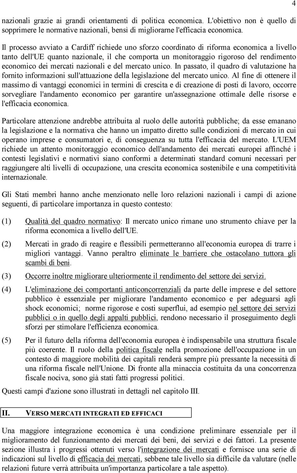 mercati nazionali e del mercato unico. In passato, il quadro di valutazione ha fornito informazioni sull'attuazione della legislazione del mercato unico.