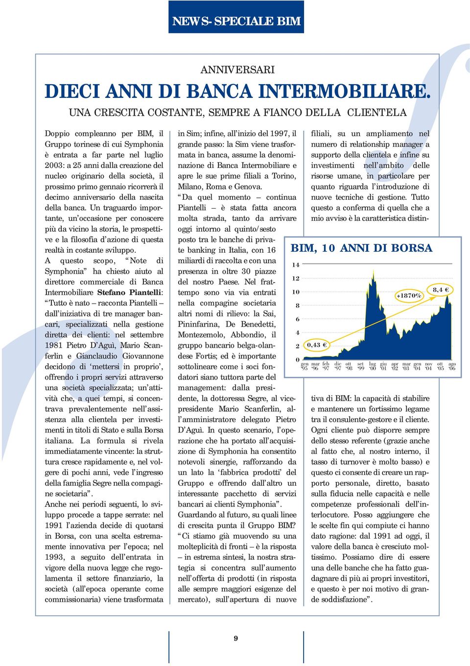 originario della società, il prossimo primo gennaio ricorrerà il decimo anniversario della nascita della banca.