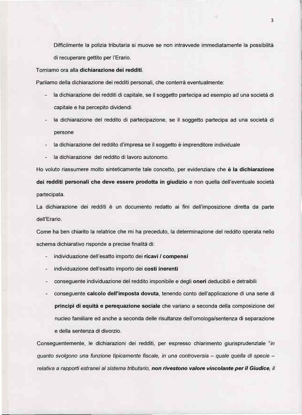 dividendi la dichiarazione del reddito di partecipazione, se il soggetto partecipa ad una società di persone la dichiarazione del reddito d'impresa se il soggetto è imprenditore individuale la