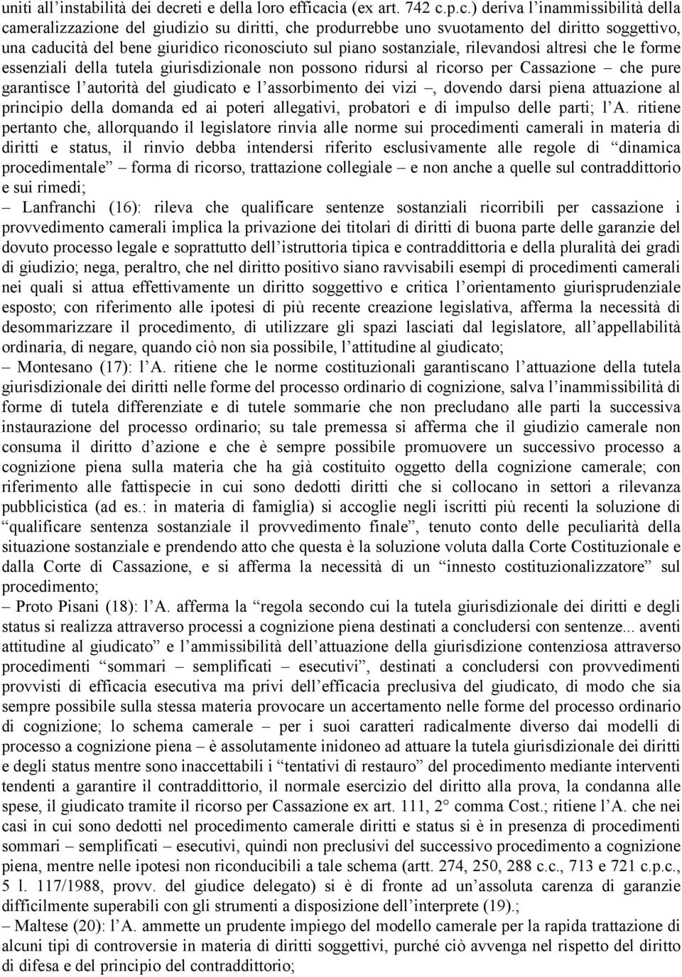 cia (ex art. 742 c.p.c.) deriva l inammissibilità della cameralizzazione del giudizio su diritti, che produrrebbe uno svuotamento del diritto soggettivo, una caducità del bene giuridico riconosciuto