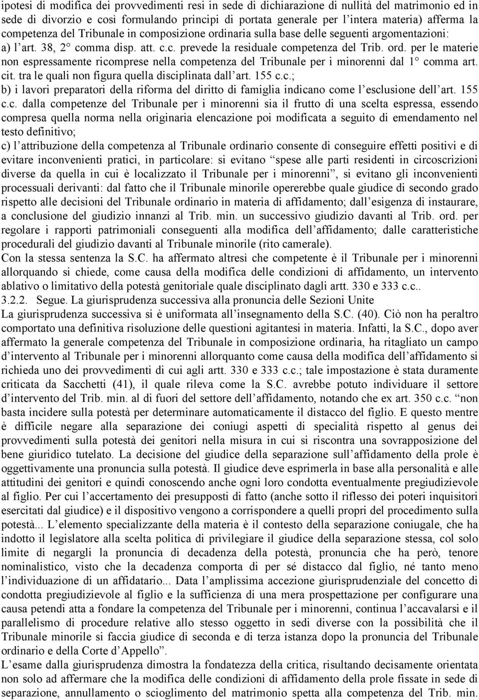 cit. tra le quali non figura quella disciplinata dall art. 155 c.c.; b) i lavori preparatori della riforma del diritto di famiglia indicano come l esclusione dell art. 155 c.c. dalla competenze del