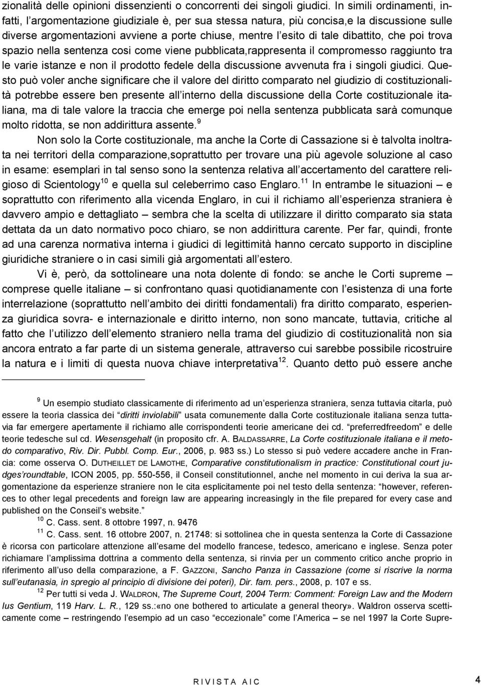 dibattito, che poi trova spazio nella sentenza cosi come viene pubblicata,rappresenta il compromesso raggiunto tra le varie istanze e non il prodotto fedele della discussione avvenuta fra i singoli