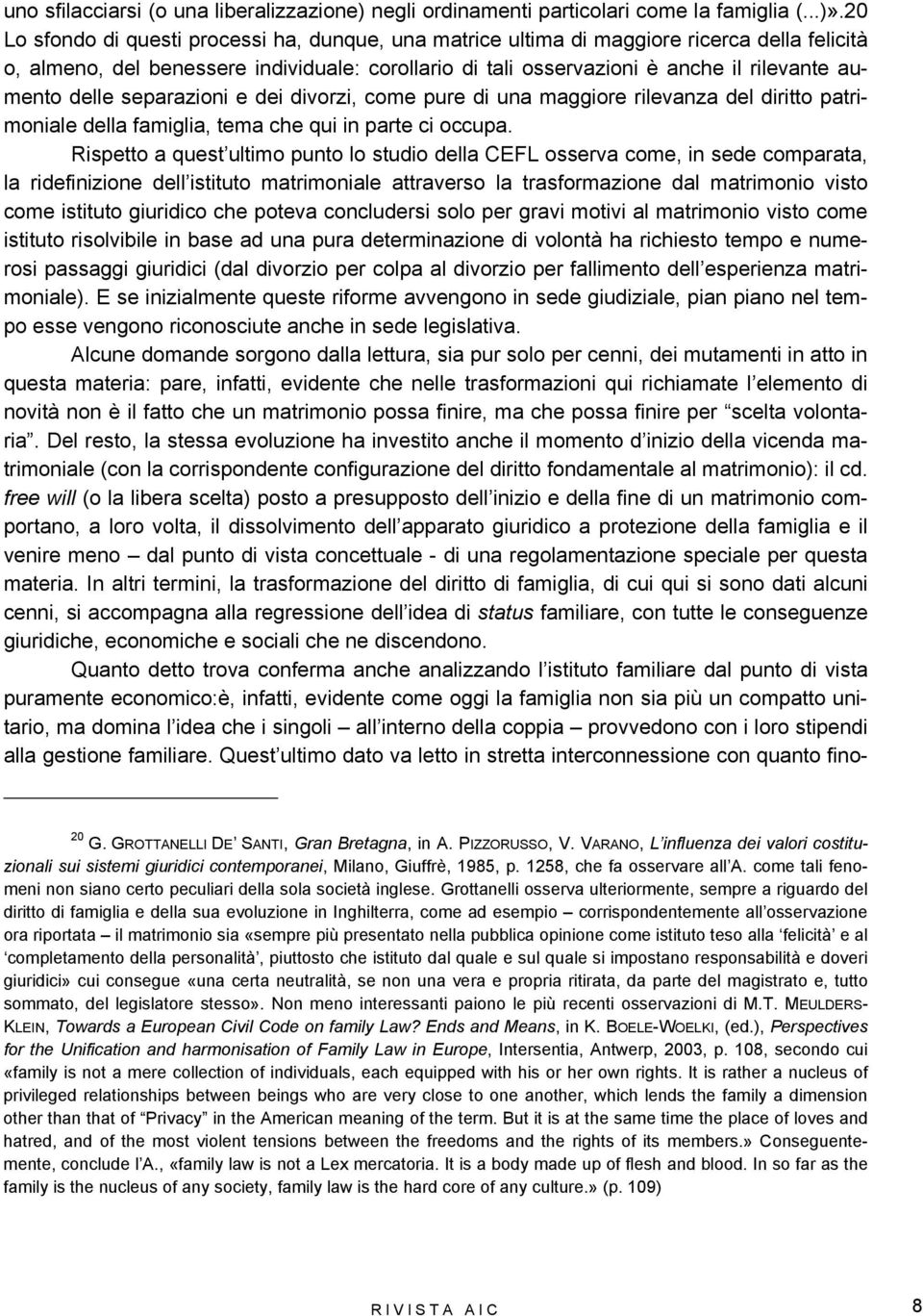 delle separazioni e dei divorzi, come pure di una maggiore rilevanza del diritto patrimoniale della famiglia, tema che qui in parte ci occupa.