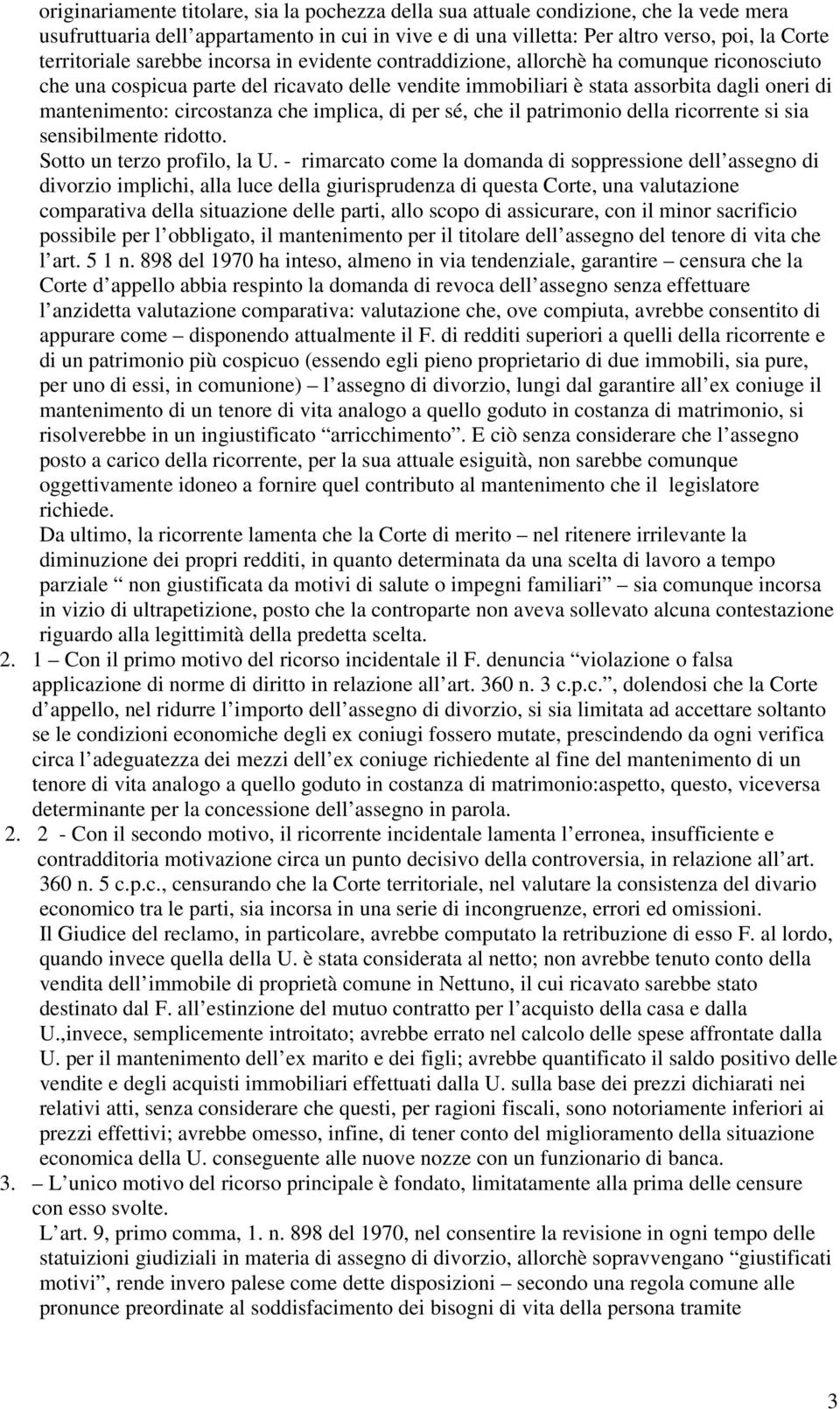 che implica, di per sé, che il patrimonio della ricorrente si sia sensibilmente ridotto. Sotto un terzo profilo, la U.