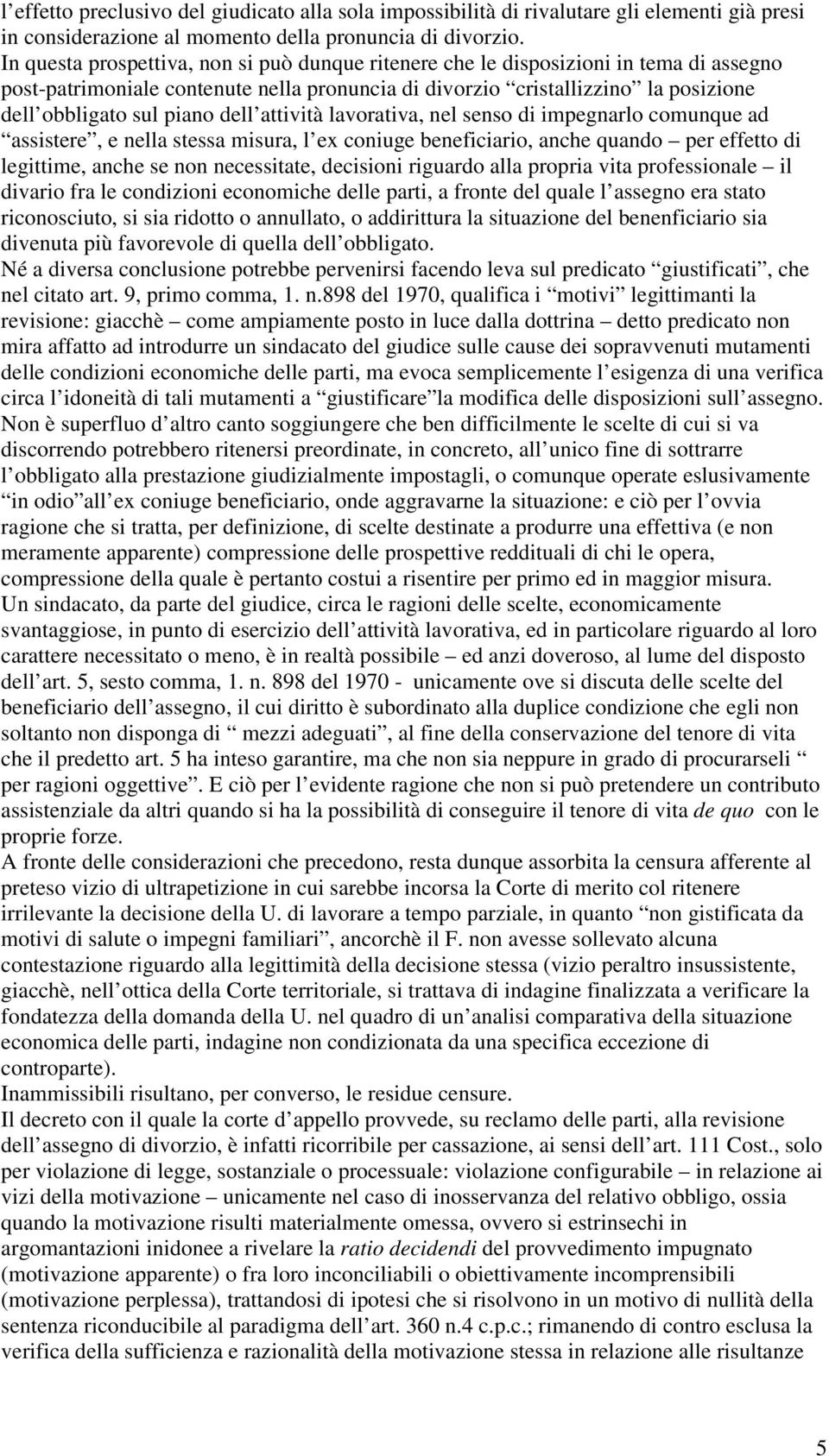 dell attività lavorativa, nel senso di impegnarlo comunque ad assistere, e nella stessa misura, l ex coniuge beneficiario, anche quando per effetto di legittime, anche se non necessitate, decisioni