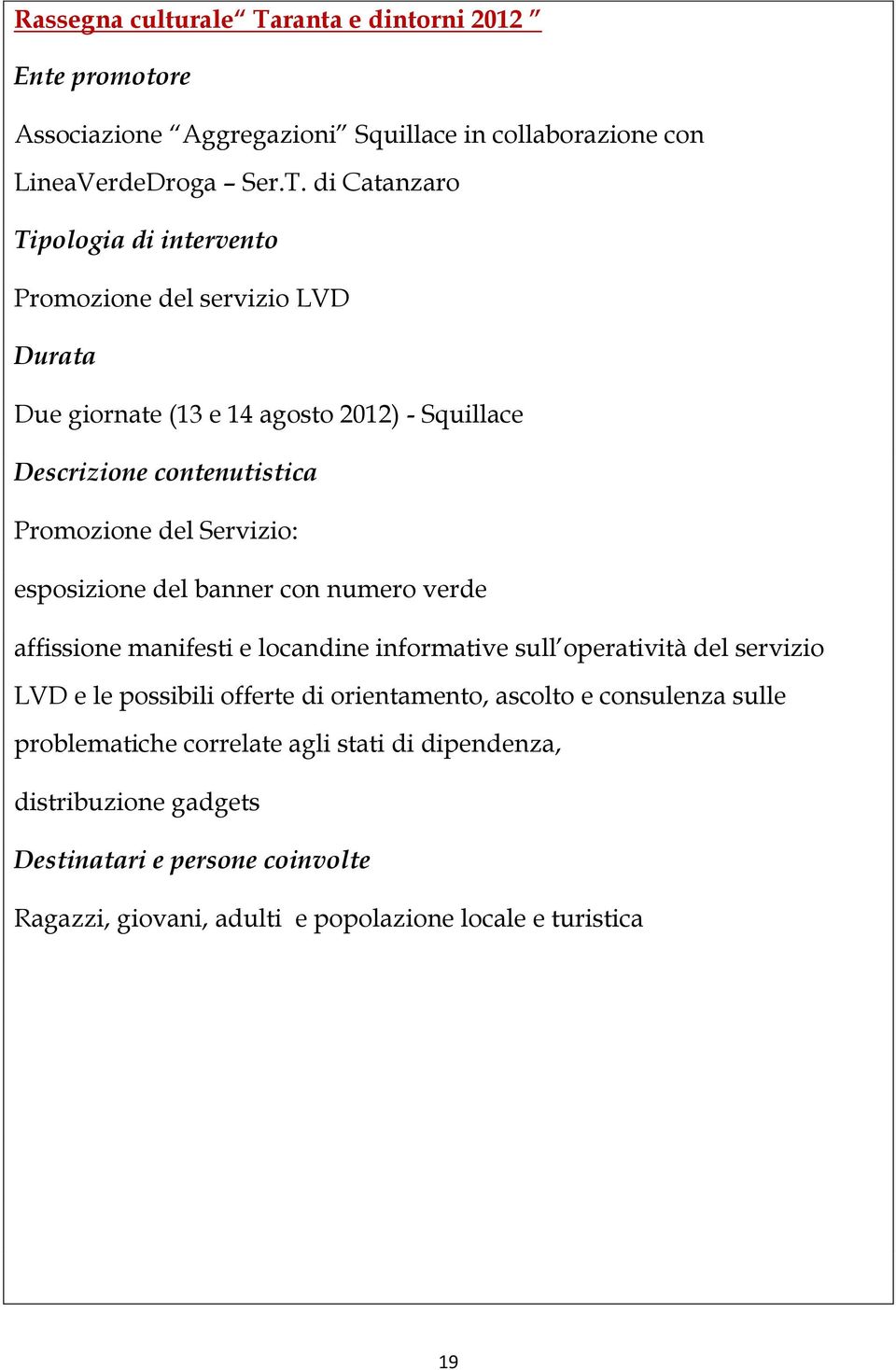 di Catanzaro Tipologia di intervento Promozione del servizio LVD Durata Due giornate (13 e 14 agosto 2012) - Squillace Descrizione contenutistica Promozione del