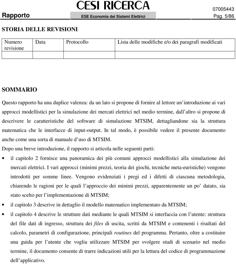 lettore un introduzione ai vari approcci modellistici per la simulazione dei mercati elettrici nel medio termine, dall altro si propone di descrivere le caratteristiche del software di simulazione