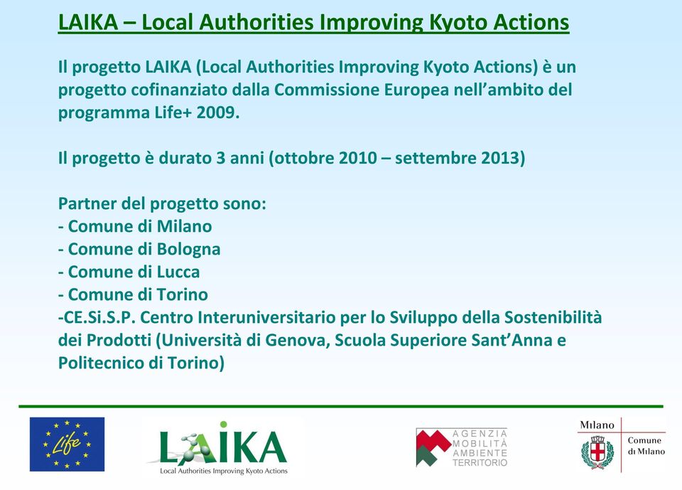 Il progetto è durato 3 anni (ottobre 2010 settembre 2013) Partner del progetto sono: - Comune di Milano - Comune di Bologna -