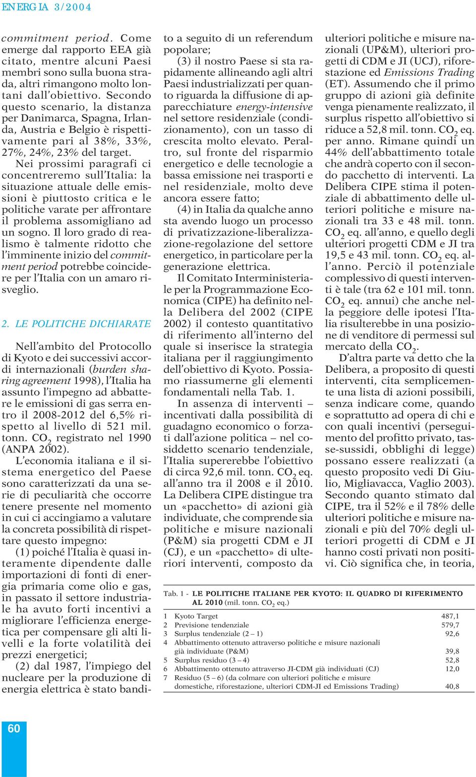 Nei prossimi paragrafi ci concentreremo sull Italia: la situazione attuale delle emissioni è piuttosto critica e le politiche varate per affrontare il problema assomigliano ad un sogno.