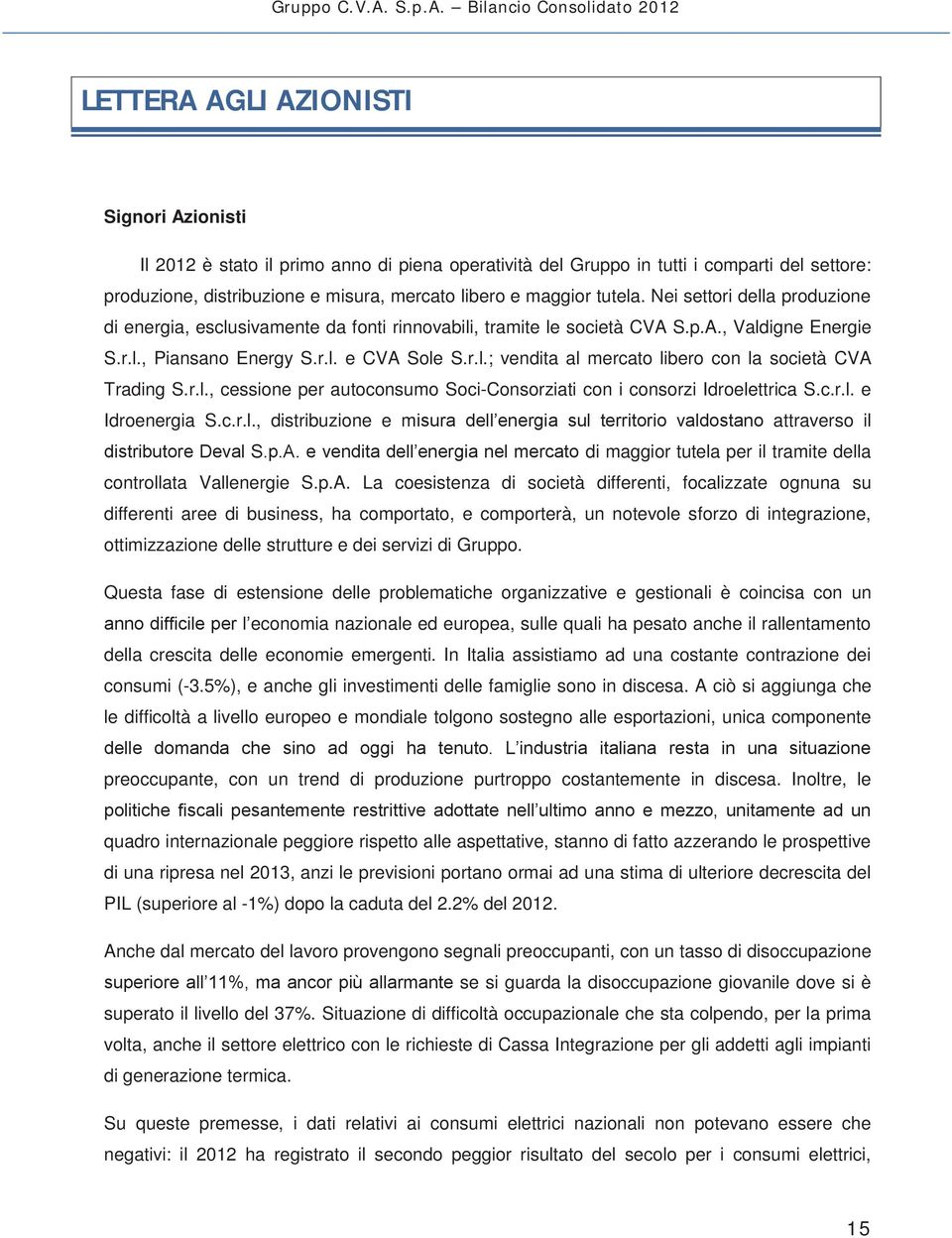 r.l., cessione per autoconsumo Soci-Consorziati con i consorzi Idroelettrica S.c.r.l. e Idroenergia S.c.r.l., distribuzione e misura dell energia sul territorio valdostano attraverso il distributore Deval S.