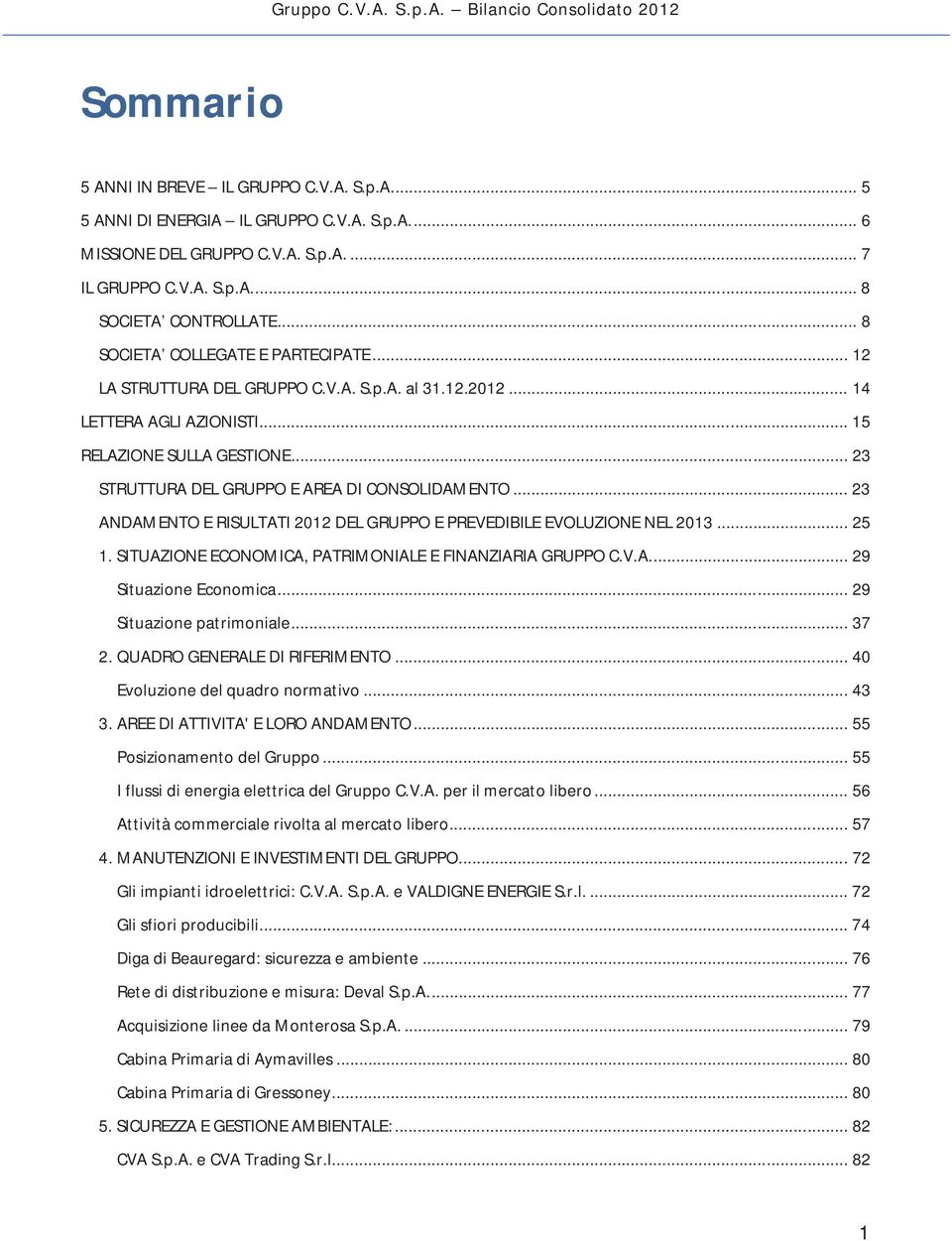 .. 23 STRUTTURA DEL GRUPPO E AREA DI CONSOLIDAMENTO... 23 ANDAMENTO E RISULTATI 2012 DEL GRUPPO E PREVEDIBILE EVOLUZIONE NEL 2013... 25 1. SITUAZIONE ECONOMICA, PATRIMONIALE E FINANZIARIA GRUPPO C.V.A.... 29 Situazione Economica.