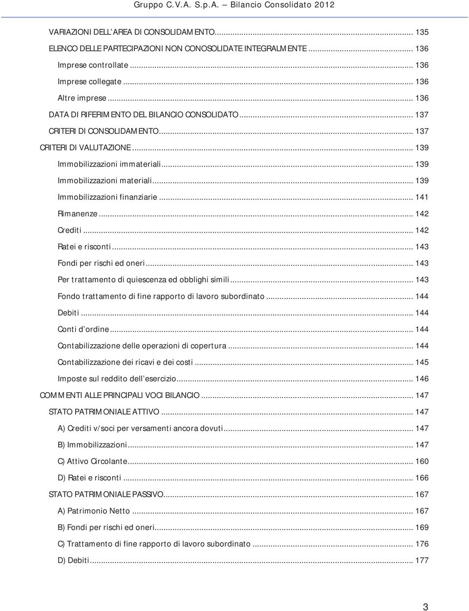 .. 139 Immobilizzazioni finanziarie... 141 Rimanenze... 142 Crediti... 142 Ratei e risconti... 143 Fondi per rischi ed oneri... 143 Per trattamento di quiescenza ed obblighi simili.