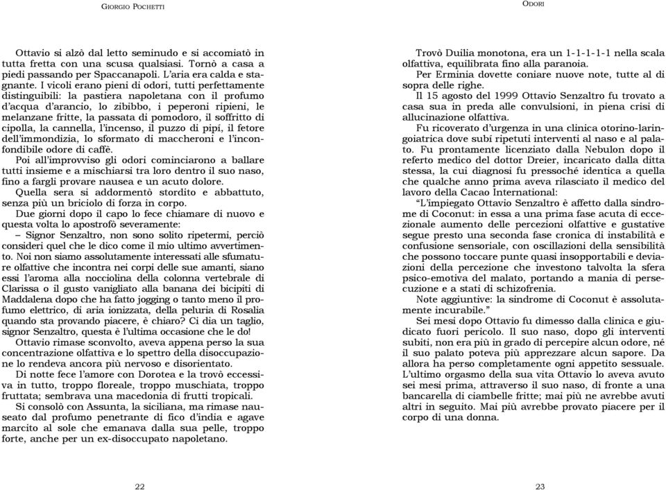 il soffritto di cipolla, la cannella, l incenso, il puzzo di pipí, il fetore dell immondizia, lo sformato di maccheroni e l inconfondibile odore di caffè.