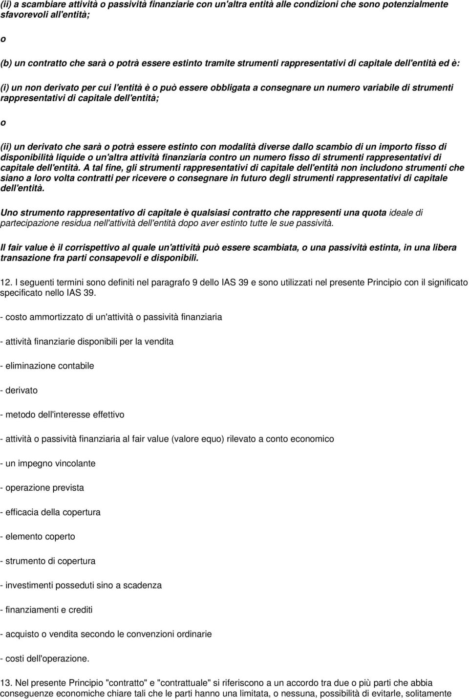 stinto con modalità divrs dallo scambio di un importo fisso di disponibilità liquid o un'altra attività finanziaria contro un numro fisso di strumnti rapprsntativi di capital dll'ntità.