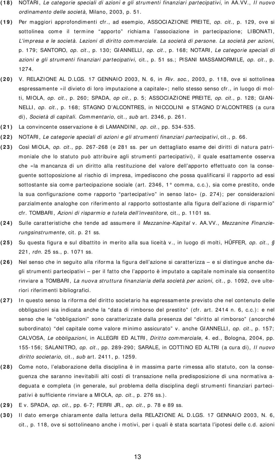 Lezioni di diritto commerciale. La società di persone. La società per azioni, p. 179; SANTORO, op. cit., p. 130; GIANNELLI, op. cit., p. 168; NOTARI, Le categorie speciali di azioni e gli strumenti finanziari partecipativi, cit.