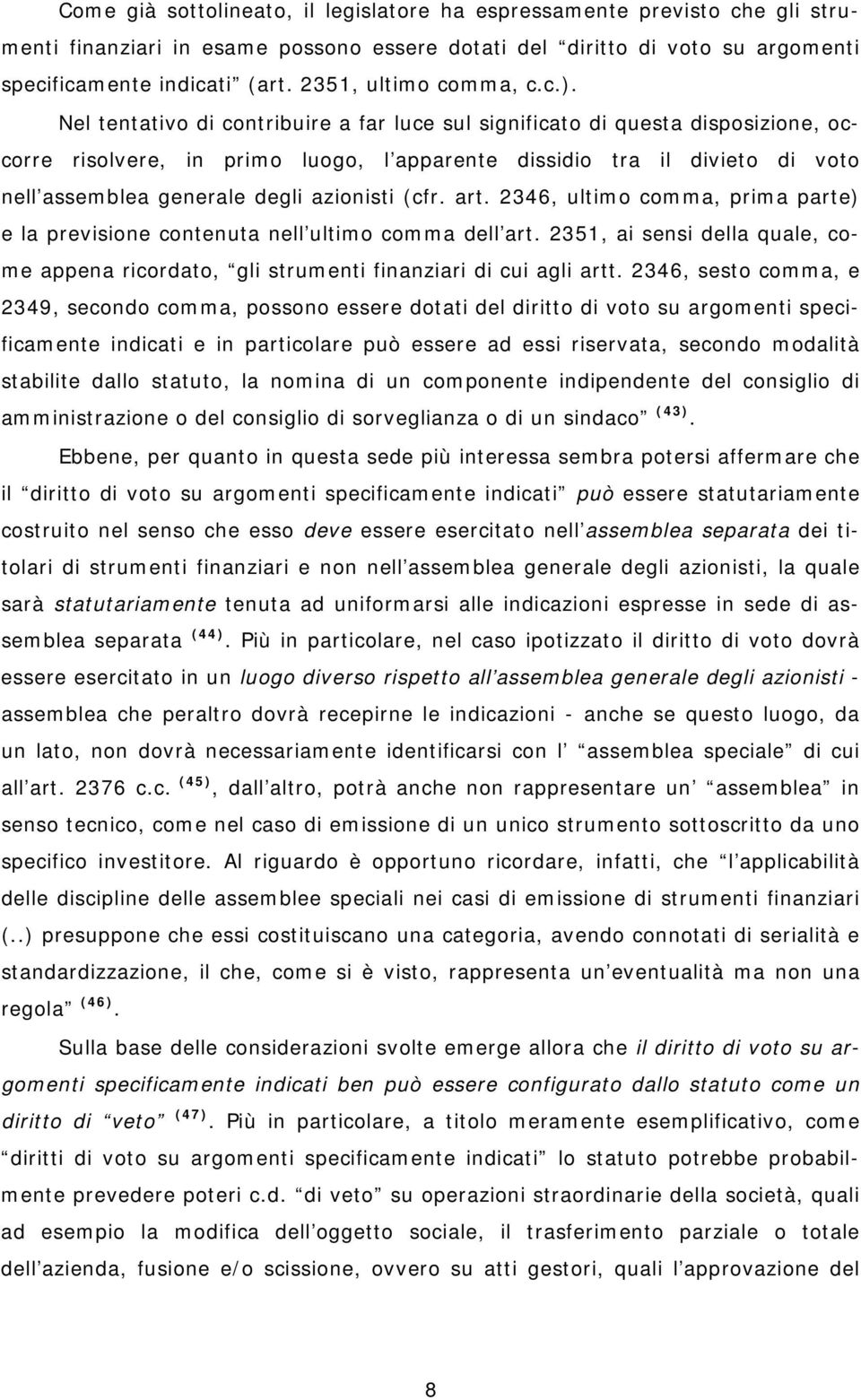 Nel tentativo di contribuire a far luce sul significato di questa disposizione, occorre risolvere, in primo luogo, l apparente dissidio tra il divieto di voto nell assemblea generale degli azionisti