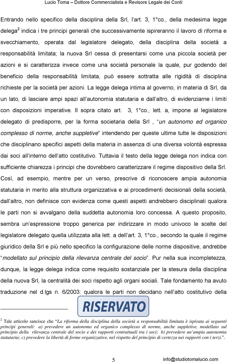 responsabilità limitata; la nuova Srl cessa di presentarsi come una piccola società per azioni e si caratterizza invece come una società personale la quale, pur godendo del beneficio della