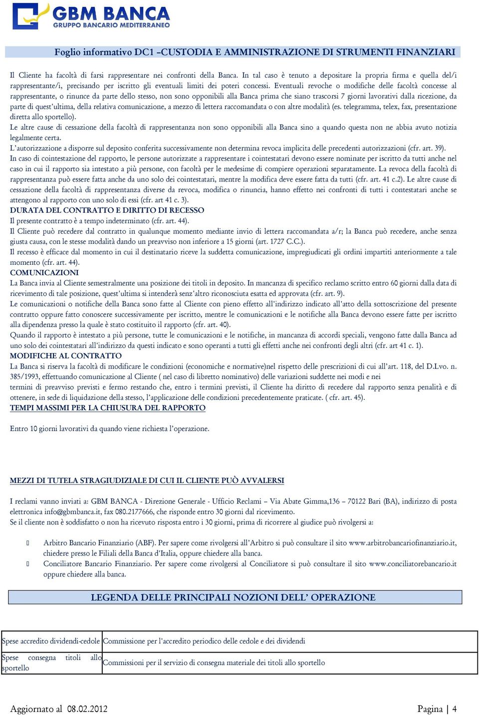 Eventuali revoche o modifiche delle facoltà concesse al rappresentante, o rinunce da parte dello stesso, non sono opponibili alla Banca prima che siano trascorsi 7 giorni lavorativi dalla ricezione,