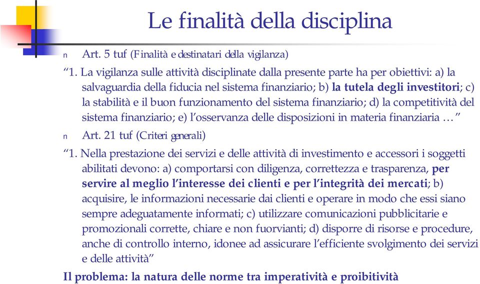 funzionamento del sistema finanziario; d) la competitività del sistema finanziario; e) l osservanza delle disposizioni in materia finanziaria Art. 21 tuf (Criteri generali) 1.