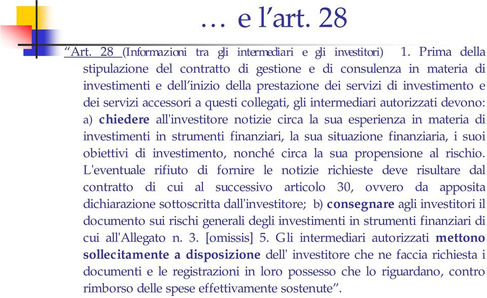 gli intermediari autorizzati devono: a) chiedere all'investitore notizie circa la sua esperienza in materia di investimenti in strumenti finanziari, la sua situazione finanziaria, i suoi obiettivi di