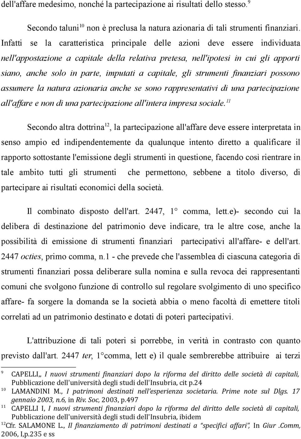 a capitale, gli strumenti finanziari possono assumere la natura azionaria anche se sono rappresentativi di una partecipazione all'affare e non di una partecipazione all'intera impresa sociale.