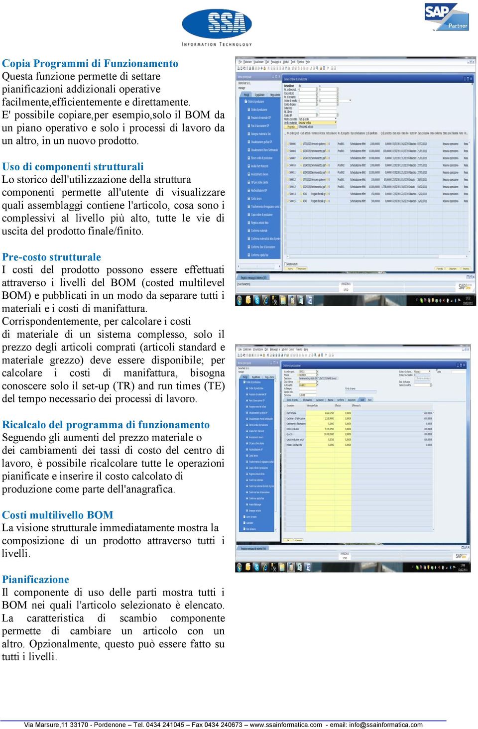 Uso di componenti strutturali Lo storico dell'utilizzazione della struttura componenti permette all'utente di visualizzare quali assemblaggi contiene l'articolo, cosa sono i complessivi al livello