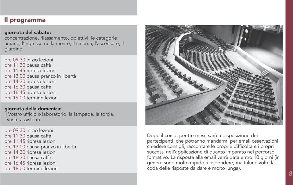 00 termine lezioni giornata della domenica: il Vostro ufficio o laboratorio, la lampada, la torcia, i vostri assistenti ore 09.30 inizio lezioni ore 11.30 pausa caffè ore 11.45 ripresa lezioni ore 13.