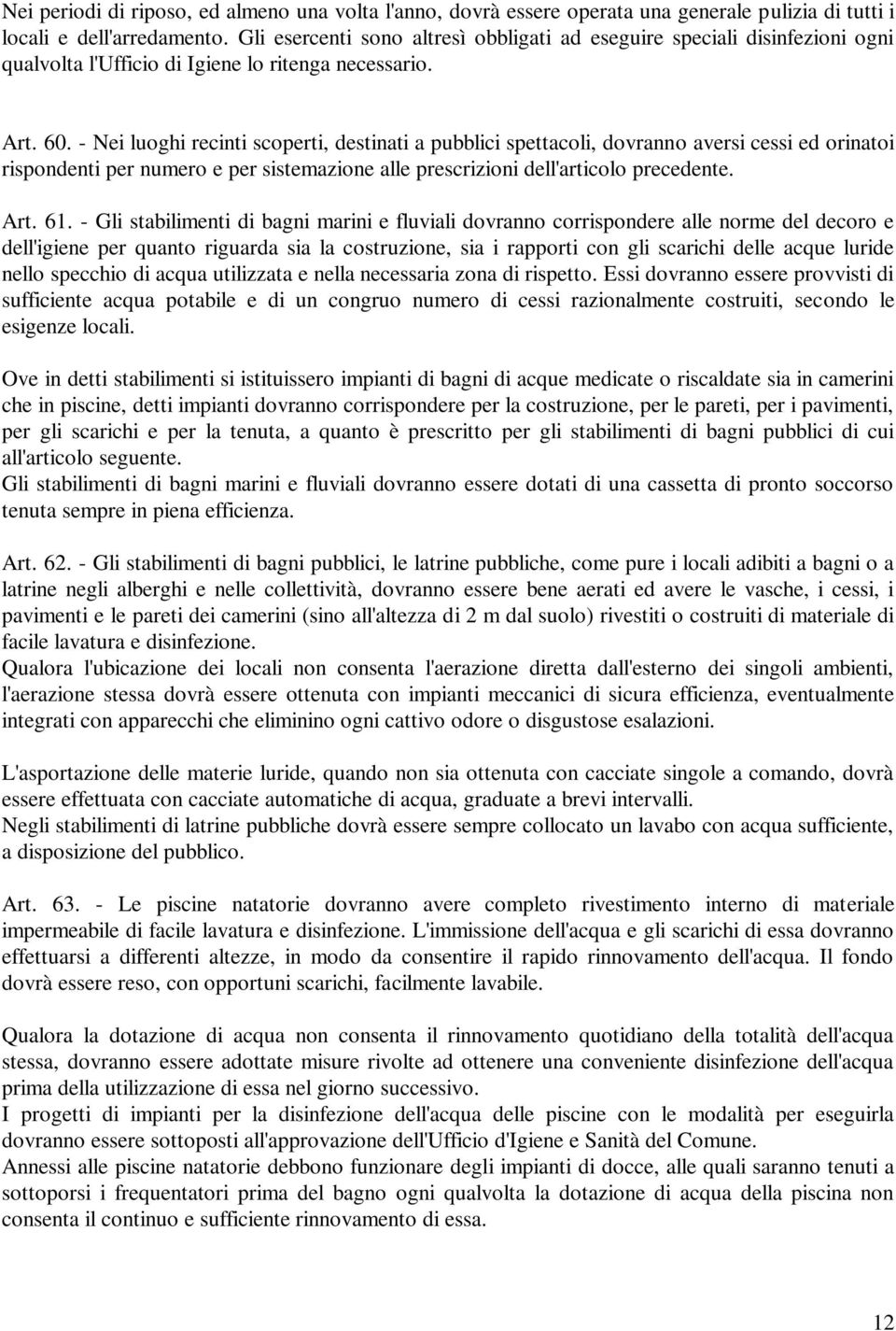 - Nei luoghi recinti scoperti, destinati a pubblici spettacoli, dovranno aversi cessi ed orinatoi rispondenti per numero e per sistemazione alle prescrizioni dell'articolo precedente. Art. 61.