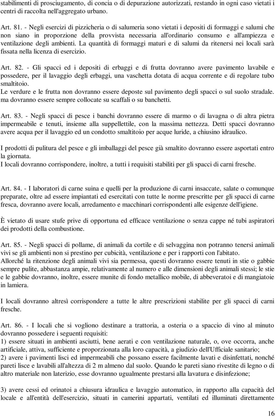 degli ambienti. La quantità di formaggi maturi e di salumi da ritenersi nei locali sarà fissata nella licenza di esercizio. Art. 82.