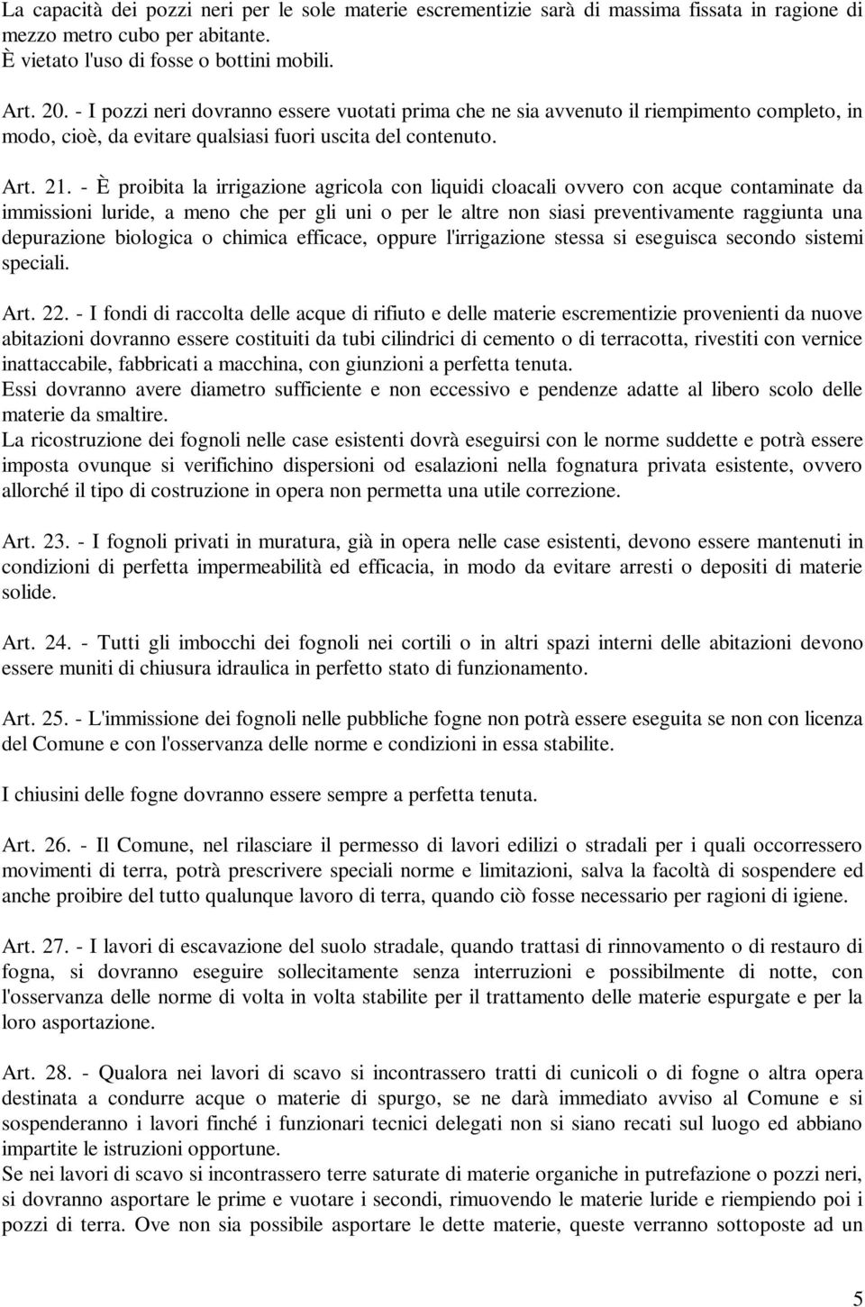 - È proibita la irrigazione agricola con liquidi cloacali ovvero con acque contaminate da immissioni luride, a meno che per gli uni o per le altre non siasi preventivamente raggiunta una depurazione