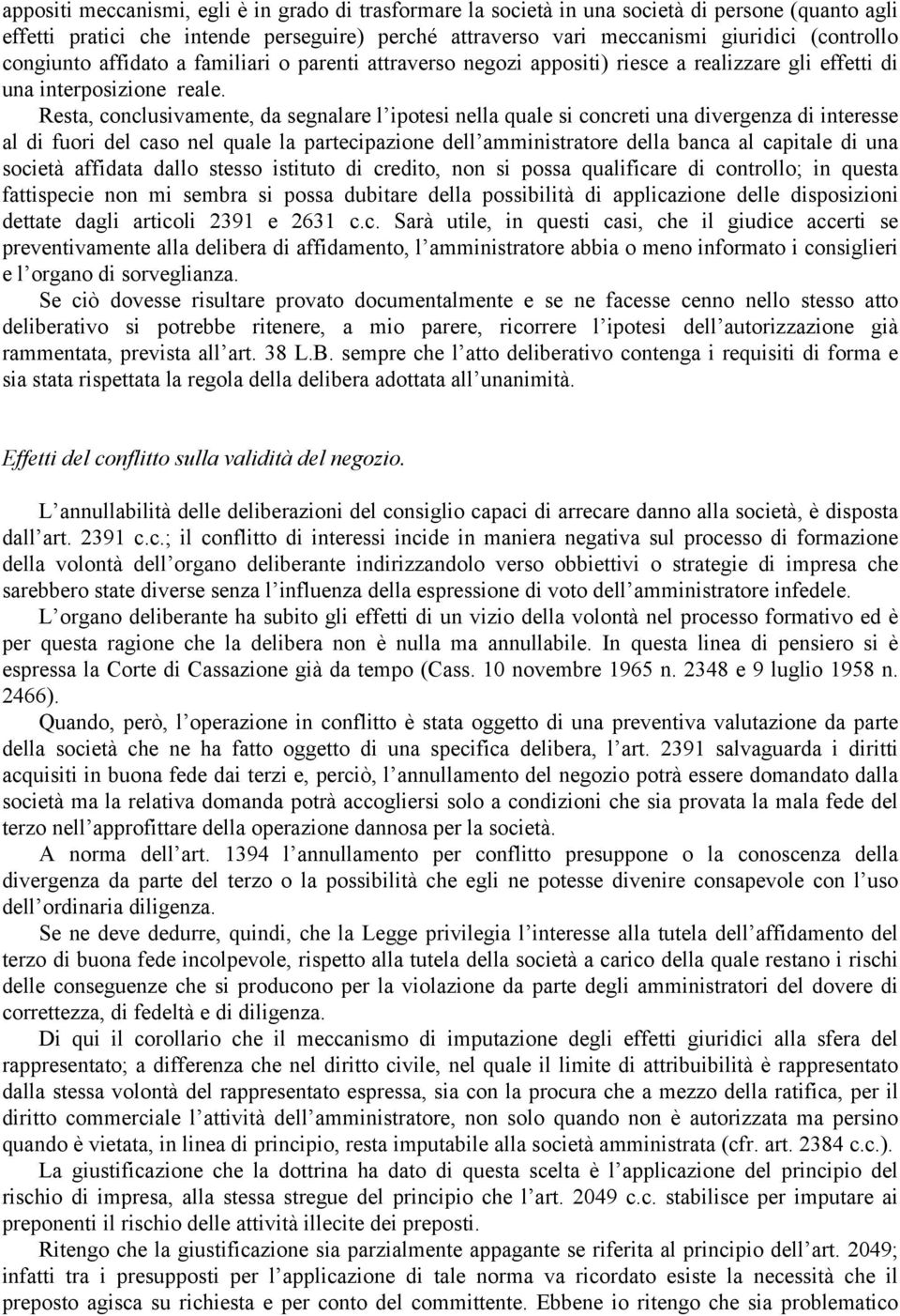 Resta, conclusivamente, da segnalare l ipotesi nella quale si concreti una divergenza di interesse al di fuori del caso nel quale la partecipazione dell amministratore della banca al capitale di una