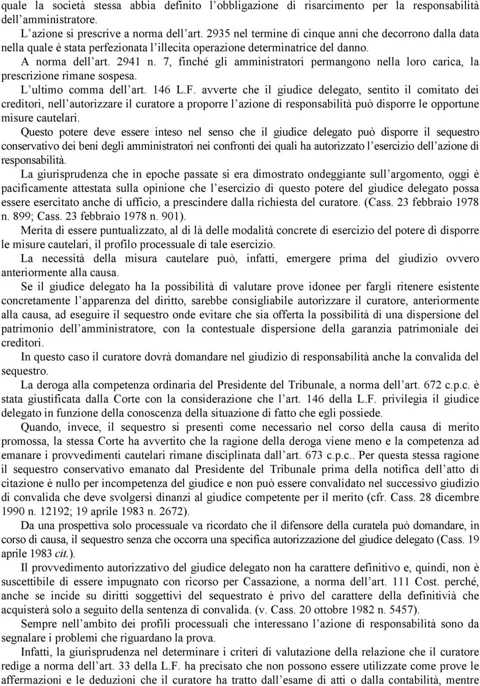 7, finché gli amministratori permangono nella loro carica, la prescrizione rimane sospesa. L ultimo comma dell art. 146 L.F.